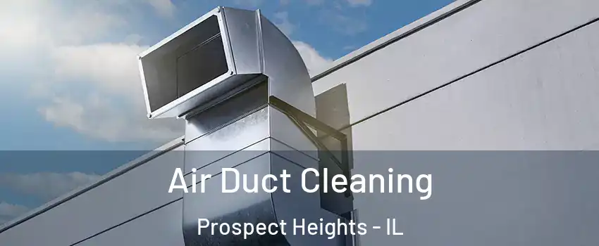  Air Duct Cleaning Prospect Heights - IL