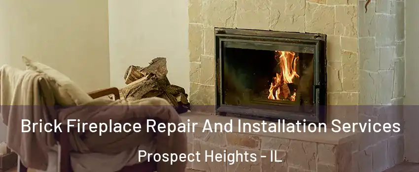 Brick Fireplace Repair And Installation Services Prospect Heights - IL