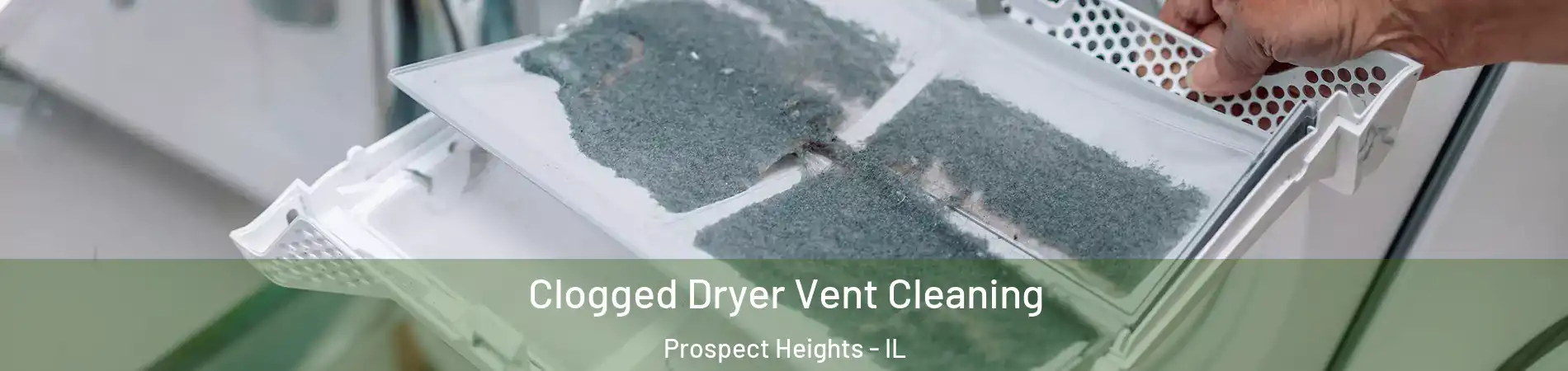  Clogged Dryer Vent Cleaning Prospect Heights - IL