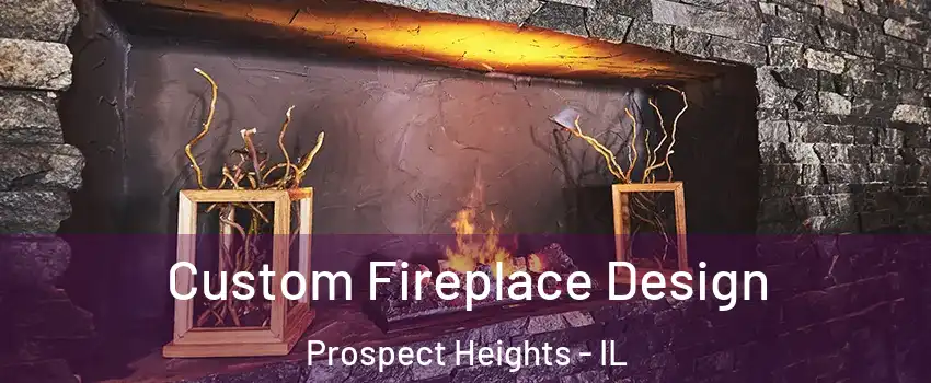 Custom Fireplace Design Prospect Heights - IL