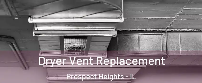  Dryer Vent Replacement Prospect Heights - IL