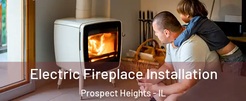 Electric Fireplace Installation Prospect Heights - IL