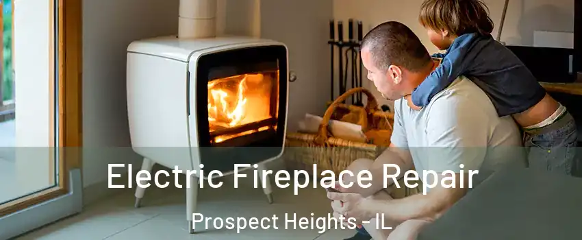  Electric Fireplace Repair Prospect Heights - IL