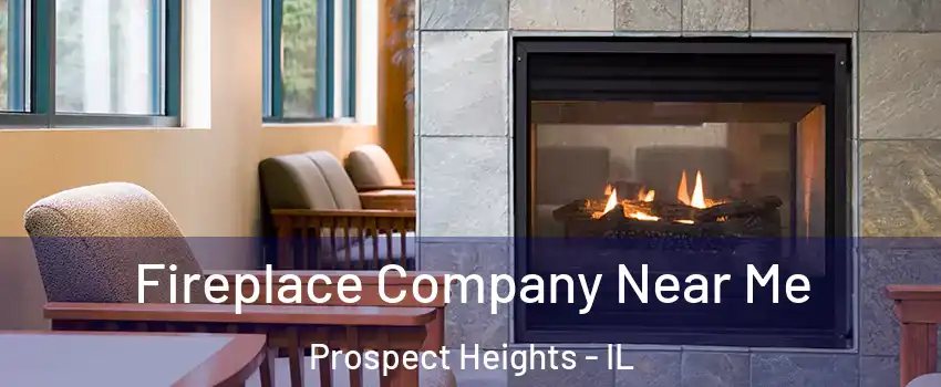  Fireplace Company Near Me Prospect Heights - IL