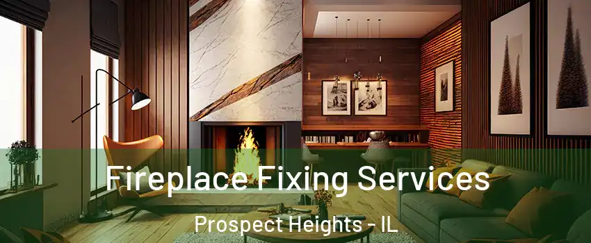 Fireplace Fixing Services Prospect Heights - IL
