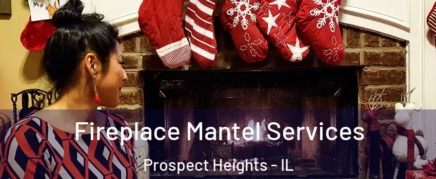  Fireplace Mantel Services Prospect Heights - IL