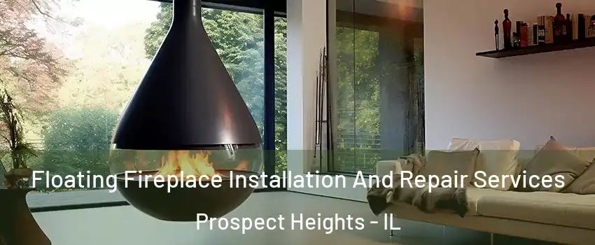  Floating Fireplace Installation And Repair Services Prospect Heights - IL
