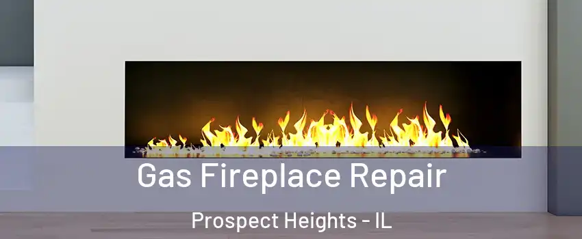  Gas Fireplace Repair Prospect Heights - IL