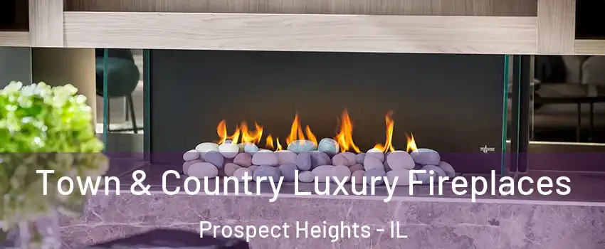  Town & Country Luxury Fireplaces Prospect Heights - IL