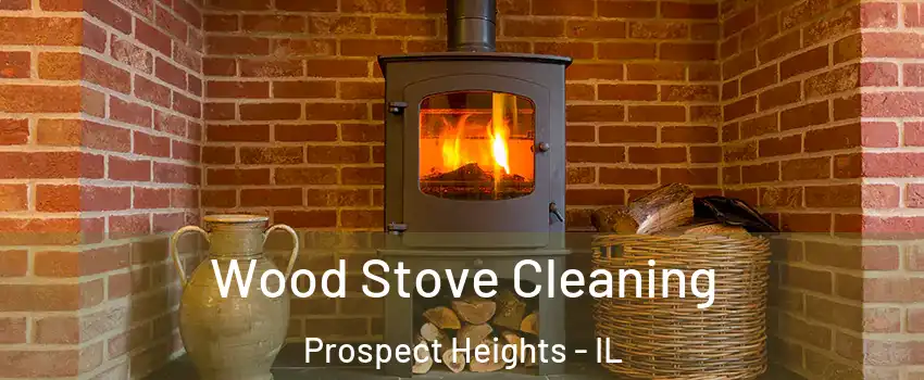 Wood Stove Cleaning Prospect Heights - IL