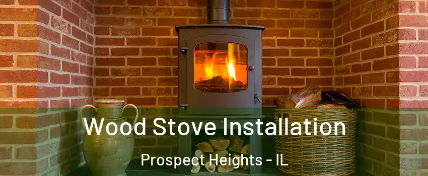  Wood Stove Installation Prospect Heights - IL