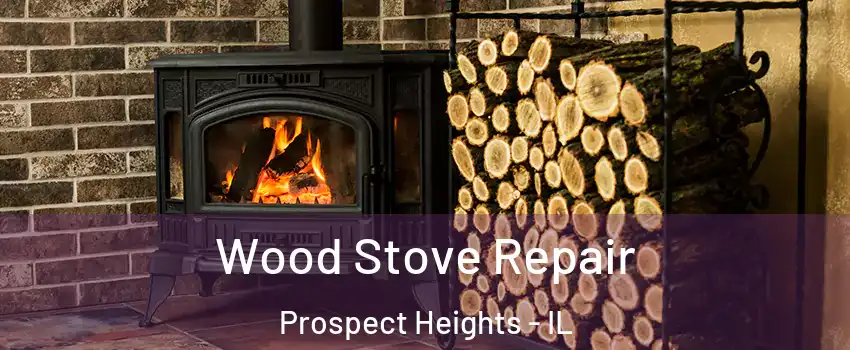  Wood Stove Repair Prospect Heights - IL